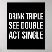 Drink Triple See Double Act Single - Funny Drinkin ポスター (正面)