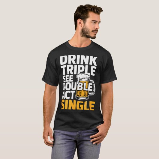 Drink Triple See Double Act Single - Funny Drinkin Tシャツ (正面フル)