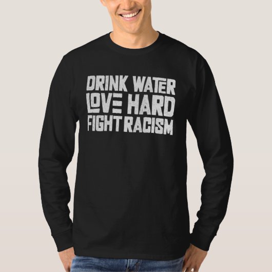 Drink Water Love Hard Fight Racism  1 Tシャツ (正面)