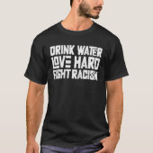 Drink Water Love Hard Fight Racism  1 Tシャツ (正面)
