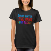 Drink Water Love Hard Fight Racism Tシャツ (正面)