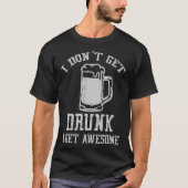Drinking Quote I Don t Get Drunk I Get Awesome Des Tシャツ (正面)