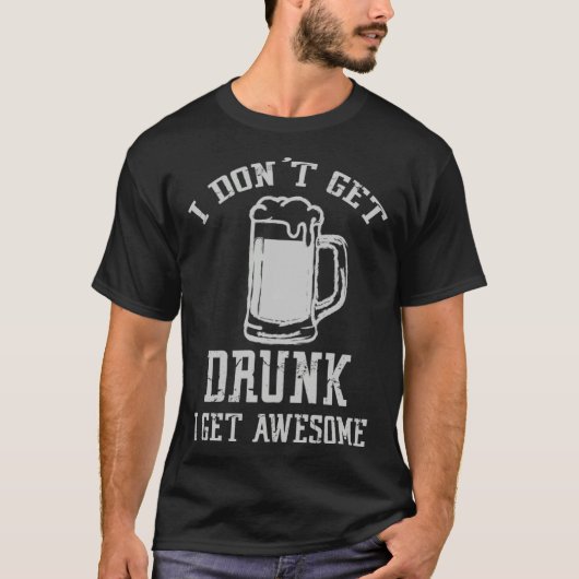 Drinking Quote I Don t Get Drunk I Get Awesome Des Tシャツ (正面)