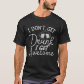 Drinking Quote I Don t Get Drunk I Get Awesome Des Tシャツ (正面)