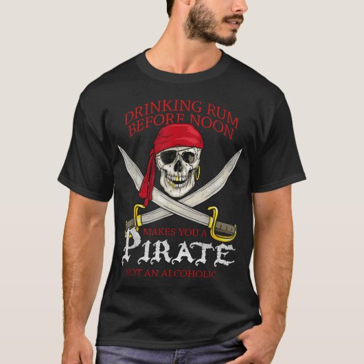 Drinking Rum Before Noon Makes You A Pirate  Tシャツ (正面)