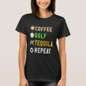Drinks Lover Funny Coffee, Golf, Tequila Repeat No Tシャツ (正面)