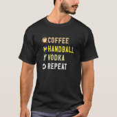 Drinks Lover Funny Coffee, Handball, Vodka Repeat  Tシャツ (正面)