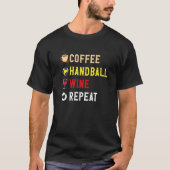Drinks Lover Funny Coffee, Handball , Wine Repeat Tシャツ (正面)
