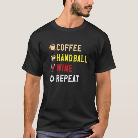 Drinks Lover Funny Coffee, Handball , Wine Repeat  Tシャツ (正面)