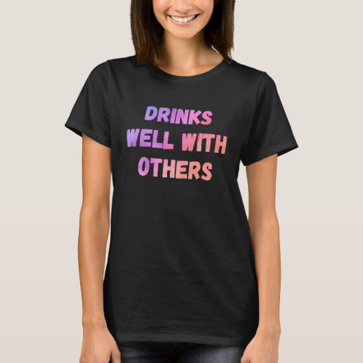 Drinks well with others sarcastic rude  sayings tシャツ (正面)