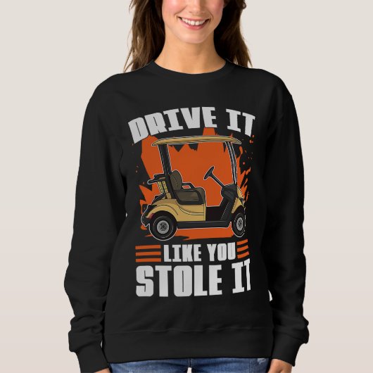 Drive It Like You Stole It For Golfers スウェットシャツ (正面)
