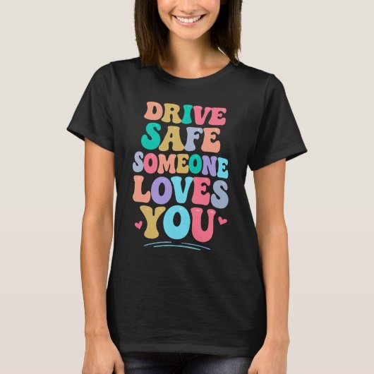 Drive safe someone loves you tシャツ (正面)