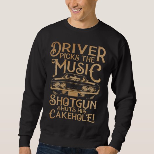 Driver Picks the Music Shotgun Shuts His Cakehole  スウェットシャツ (正面)