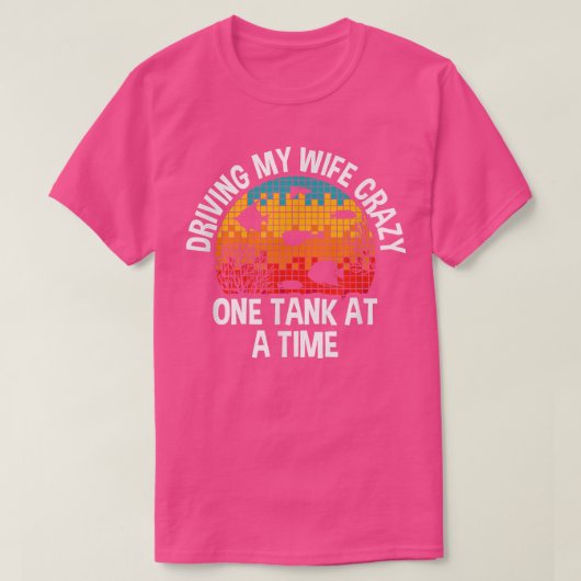 Driving My Wife Crazy One Tank At A Time, Fishkeep Tシャツ (デザイン正面)