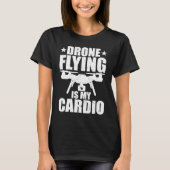 Drone Flying Is My Cardio Drone Pilot Quadcopter F Tシャツ (正面)
