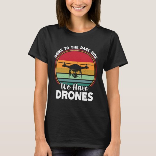 Drone Pilot Come To The Dark Side We Have Drones   Tシャツ (正面)