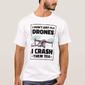 Drone Pilot I Dont Just Fly Drones I Crash Them To Tシャツ (正面)