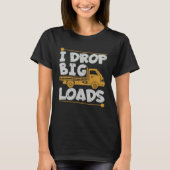 Drop Big Loads Trucker Pun Loading Truck Drivers Tシャツ (正面)