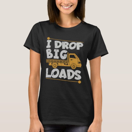Drop Big Loads Trucker Pun Loading Truck Drivers Tシャツ (正面)