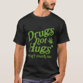 Drug Not Hugs Don't Touch Me Weed Canabis  Tシャツ (正面)