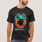Drummer Did You Touch My Drum Set Percussion Drum Tシャツ (正面)