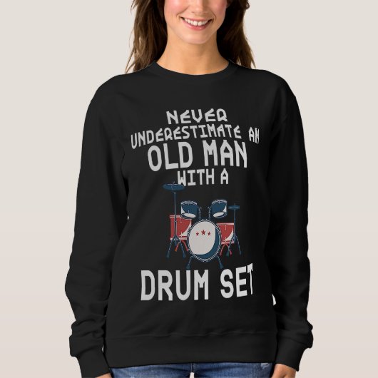 Drummer Never Underestimate An Old Man With A Drum スウェットシャツ (正面)