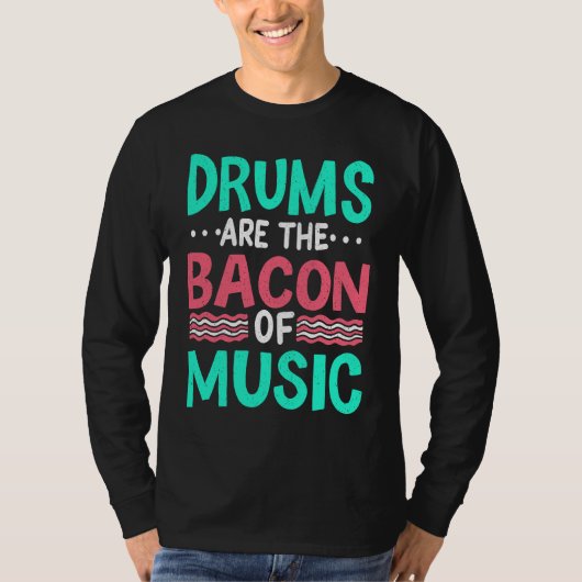 Drums Are The Bacon Of Music  Musician Drummer Clo Tシャツ (正面)