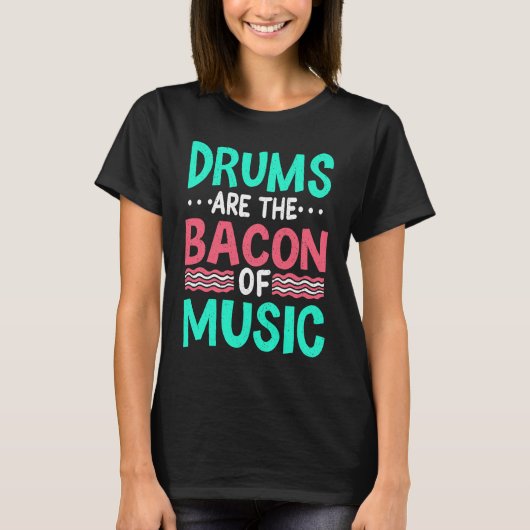 Drums Are The Bacon Of Music  Musician Drummer Clo Tシャツ (正面)