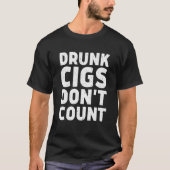 Drunk Cigs Don't Count  Cigarettes  2 Tシャツ (正面)