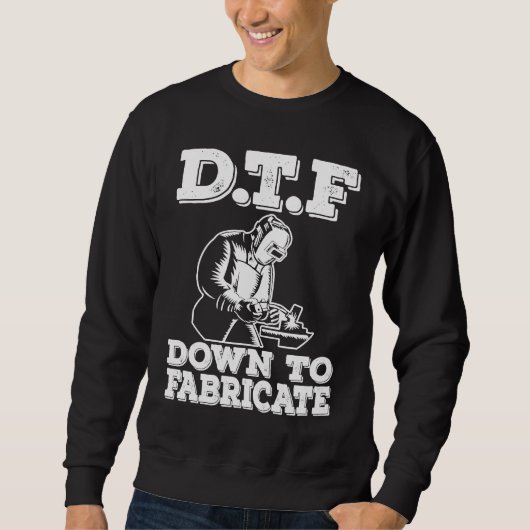 DTF Down To Fabricate  Welding For Men Welder Meme スウェットシャツ (正面)