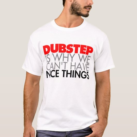 Dubstepは私達がニースの事をなぜ有することができないかです Tシャツ (正面)