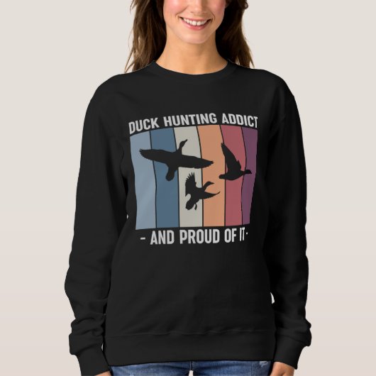 Duck Hunting Addict And Proud Of It Duck Hunting スウェットシャツ (正面)