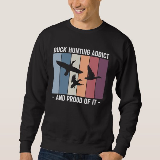 Duck Hunting Addict And Proud Of It Duck Hunting スウェットシャツ (正面)