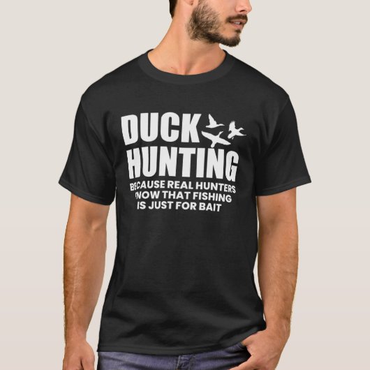 Duck Hunting Because Real Hunters Know That Fishin Tシャツ (正面)