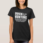 Duck Hunting Because Real Hunters Know That Fishin Tシャツ (正面)