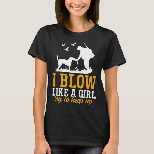 Duck Hunting I Blow Like A Girl Try To Keep Up 1 Tシャツ (正面)