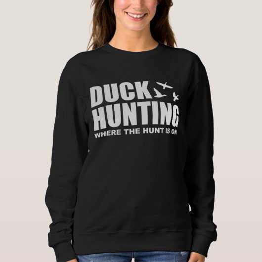 Duck Hunting Where The Hunt Is On Duck Hunting Sho スウェットシャツ (正面)
