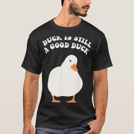 Duck, Is Still, A Good Duck  Tシャツ (正面)