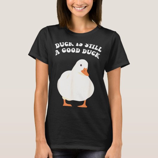 Duck, Is Still, A Good Duck  Tシャツ (正面)