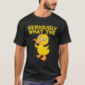 Duck  Pun Meme Quote Seriously What The Duck Tシャツ (正面)