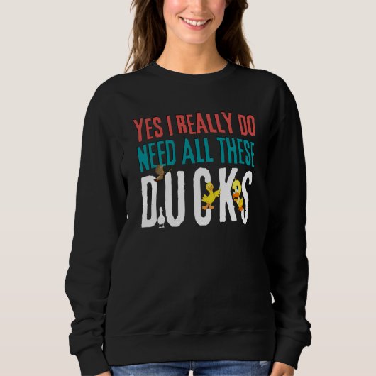 Duck Quote Yes I Really Do Need All These Ducks    スウェットシャツ (正面)