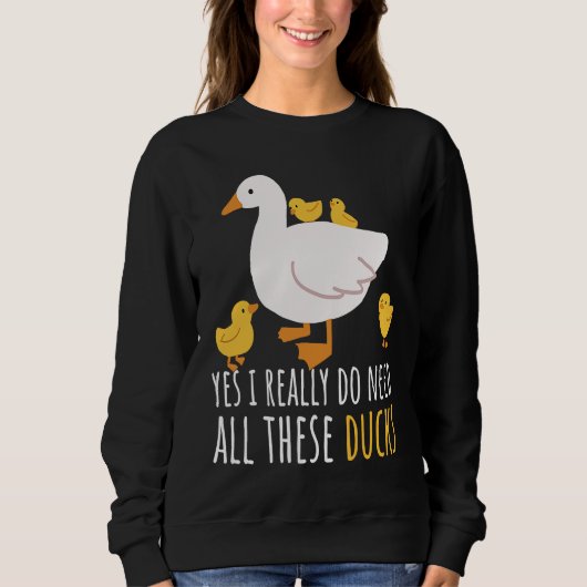 Duck Quote Yes I Really Do Need All These Ducks 2 スウェットシャツ (正面)