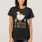 Duck Quote Yes I Really Do Need All These Ducks  2 Tシャツ (正面)