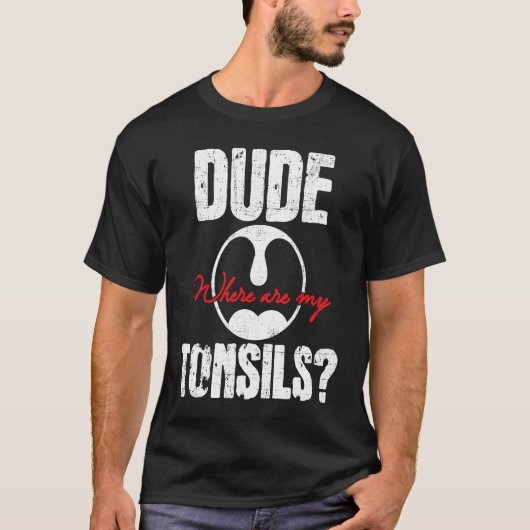 Dude私の扁桃腺の切除手術R Tシャツ (正面)