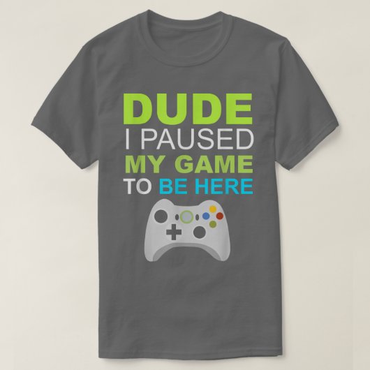 Dude Iは私のビデオゲームを一時停止 Tシャツ (デザイン正面)