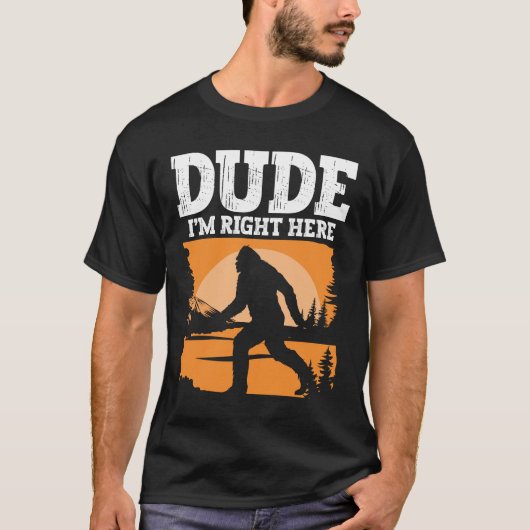 Dude I'm Right Here - Bigfoot Sasquatch Tシャツ (正面)
