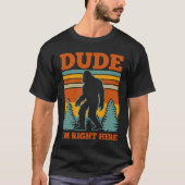 Dude I's Right Here Bigfoot Gift Tシャツ (正面)