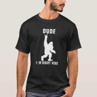 Dude I'S Right Here Bigfoot Rock And Roll Sasquatc Tシャツ