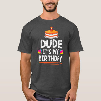 Dude It's My Birthday Happy To Me You Dad Mom Son Tシャツ