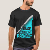 Dude where is my Apendix Post Surgery Anesthesia S Tシャツ (正面)